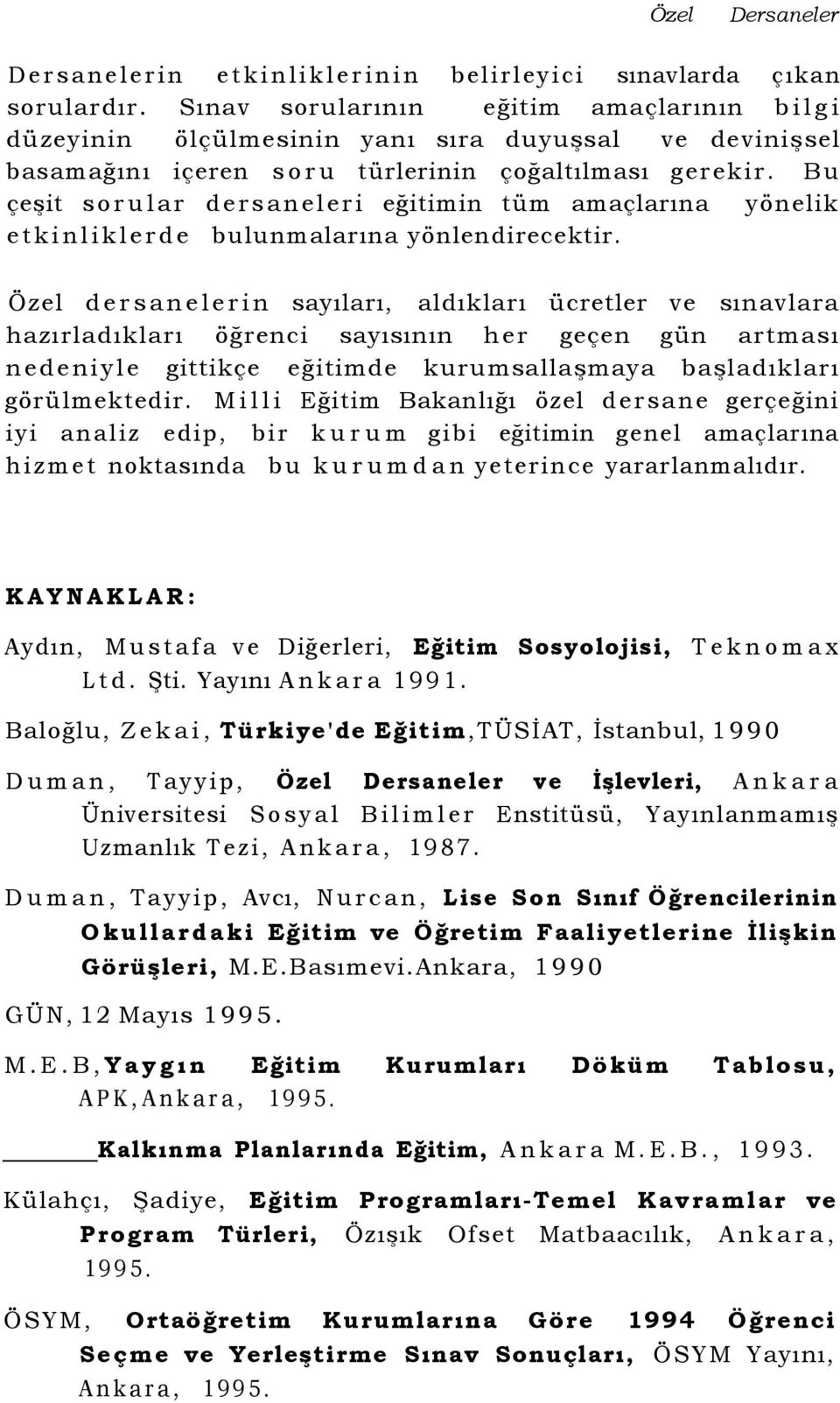 Bu çeşit sorular dersaneleri eğitimin tüm amaçlarına yönelik etkinliklerde bulunmalarına yönlendirecektir.