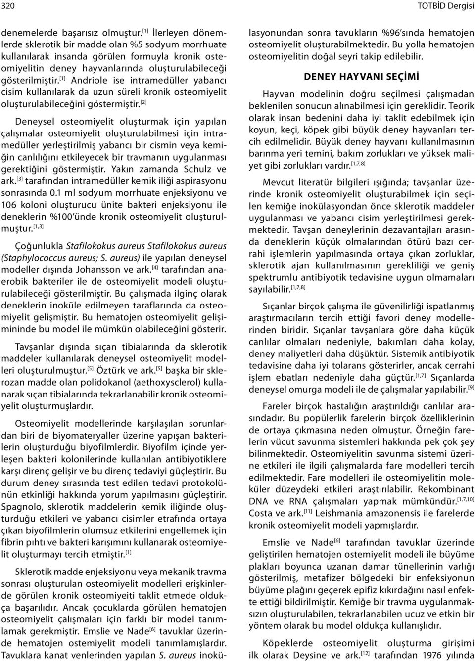 [1] Andriole ise intramedüller yabancı cisim kullanılarak da uzun süreli kronik osteomiyelit oluşturulabileceğini göstermiştir.