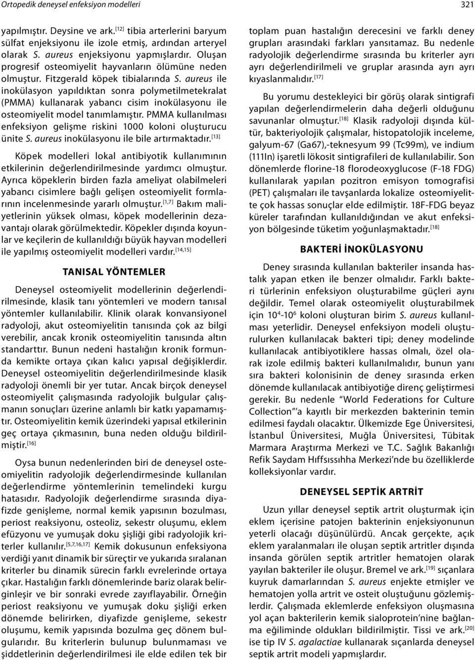 aureus ile inokülasyon yapıldıktan sonra polymetilmetekralat (PMMA) kullanarak yabancı cisim inokülasyonu ile osteomiyelit model tanımlamıştır.