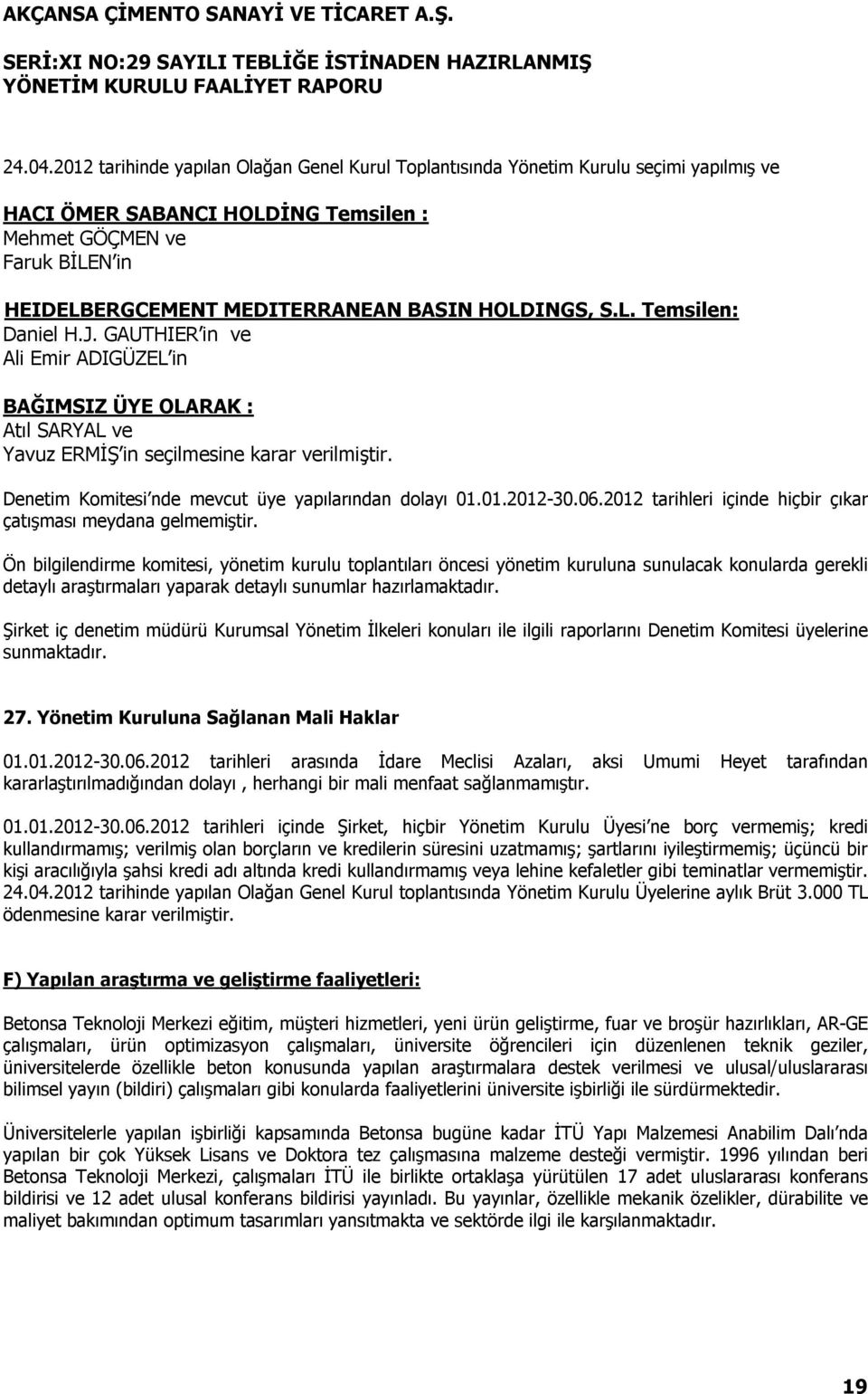 HOLDINGS, S.L. Temsilen: Daniel H.J. GAUTHIER in ve Ali Emir ADIGÜZEL in BAĞIMSIZ ÜYE OLARAK : Atıl SARYAL ve Yavuz ERMİŞ in seçilmesine karar verilmiştir.