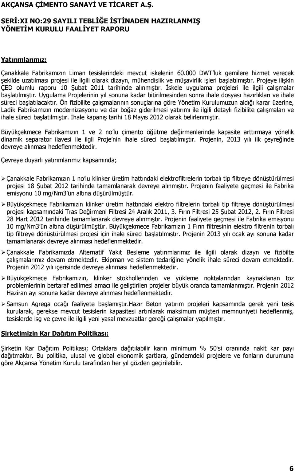 Projeye ilişkin ÇED olumlu raporu 10 Şubat 2011 tarihinde alınmıştır. İskele uygulama projeleri ile ilgili çalışmalar başlatılmıştır.