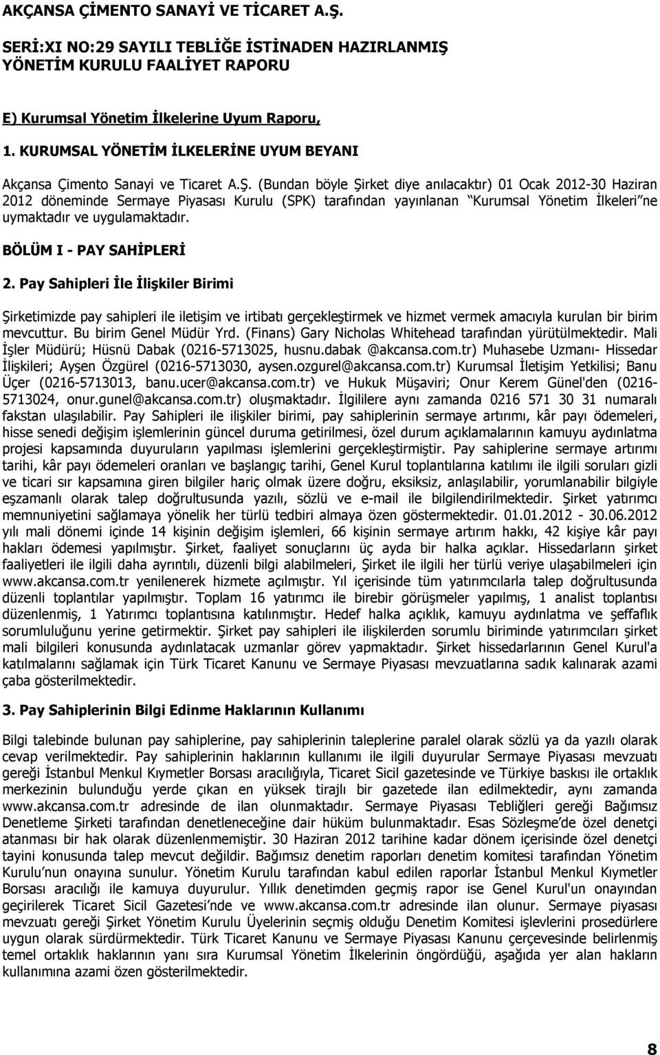 BÖLÜM I - PAY SAHİPLERİ 2. Pay Sahipleri İle İlişkiler Birimi Şirketimizde pay sahipleri ile iletişim ve irtibatı gerçekleştirmek ve hizmet vermek amacıyla kurulan bir birim mevcuttur.