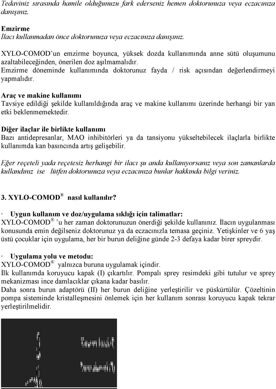 Emzirme döneminde kullanımında doktorunuz fayda / risk açısından değerlendirmeyi yapmalıdır.