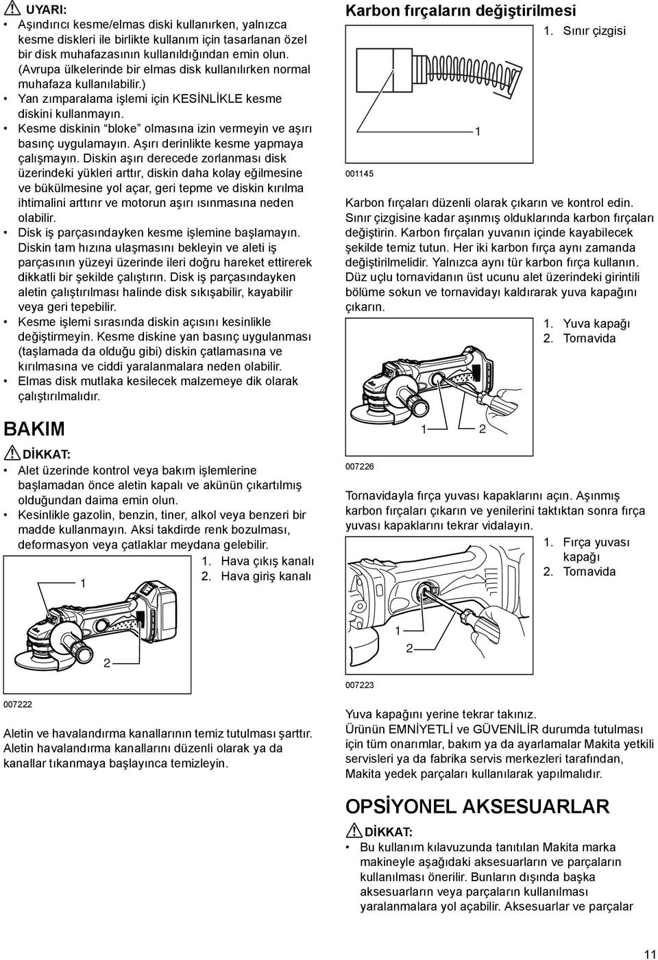 Kesme diskinin bloke olmasına izin vermeyin ve aşırı basınç uygulamayın. Aşırı derinlikte kesme yapmaya çalışmayın.