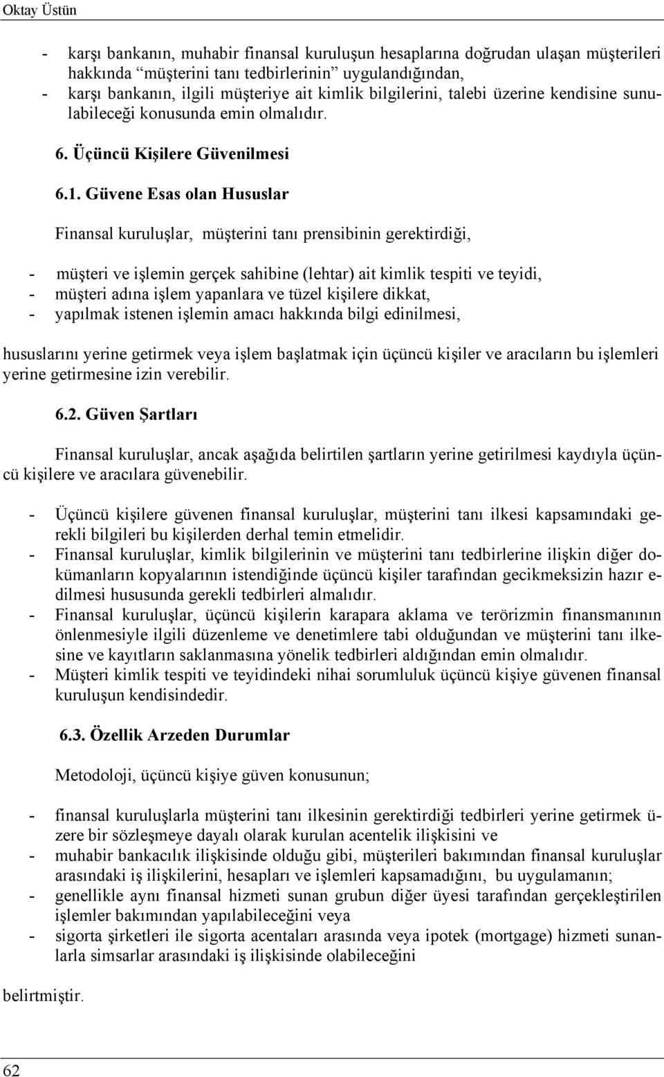 Güvene Esas olan Hususlar Finansal kuruluşlar, müşterini tanı prensibinin gerektirdiği, - müşteri ve işlemin gerçek sahibine (lehtar) ait kimlik tespiti ve teyidi, - müşteri adına işlem yapanlara ve