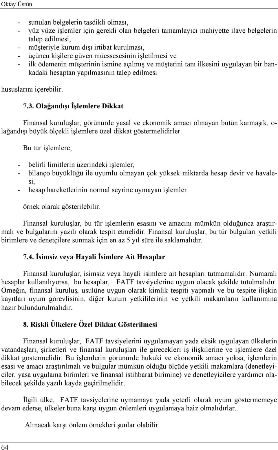 içerebilir. 7.3. Olağandışı İşlemlere Dikkat Finansal kuruluşlar, görünürde yasal ve ekonomik amacı olmayan bütün karmaşık, o- lağandışı büyük ölçekli işlemlere özel dikkat göstermelidirler.