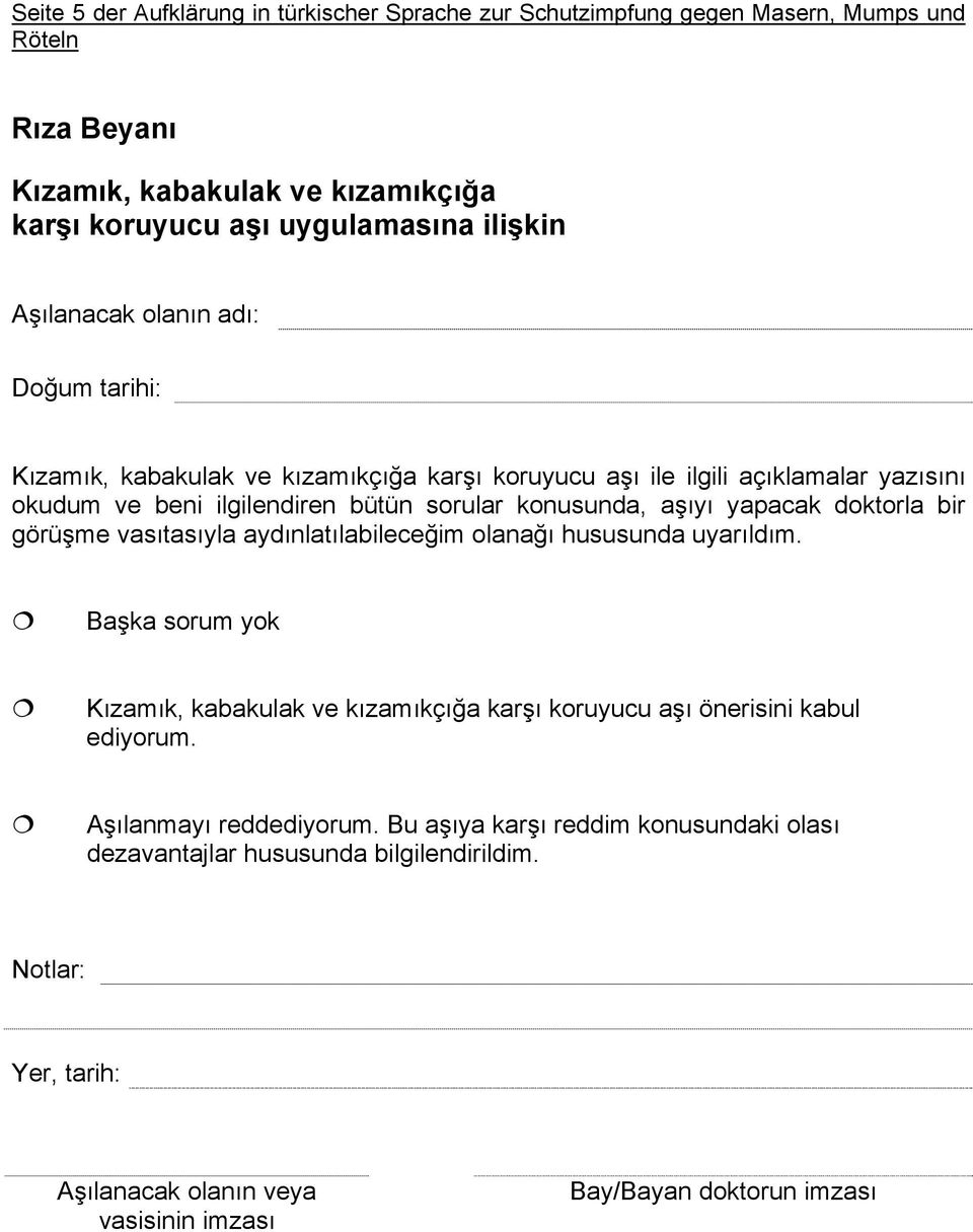 yapacak doktorla bir görüşme vasıtasıyla aydınlatılabileceğim olanağı hususunda uyarıldım.