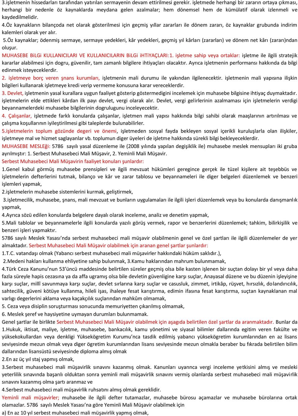 Öz kaynakların bilançoda net olarak gösterilmesi için geçmiş yıllar zararları ile dönem zararı, öz kaynaklar grubunda indirim kalemleri olarak yer alır. 5.