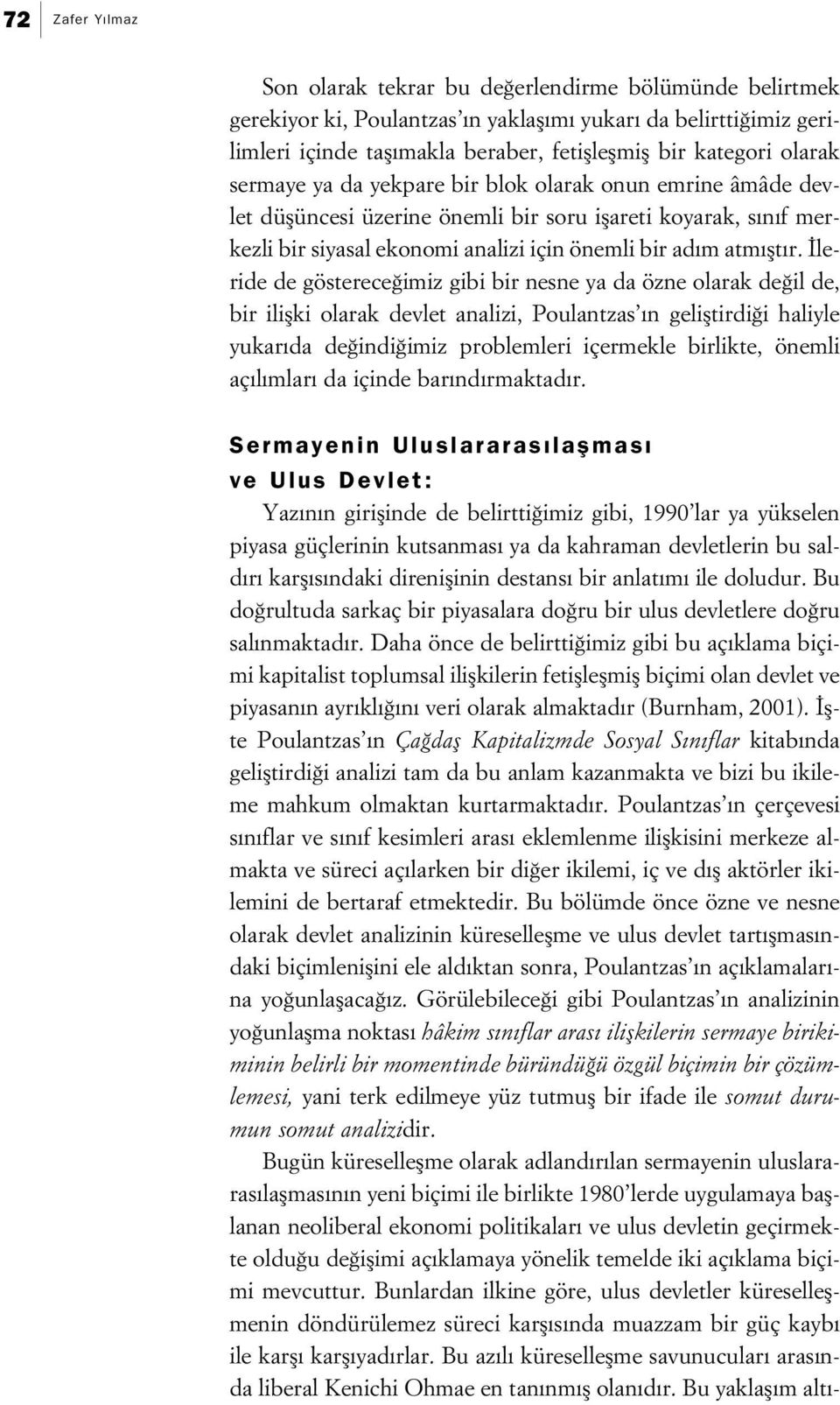 leride de gösterece imiz gibi bir nesne ya da özne olarak de il de, bir iliflki olarak devlet analizi, Poulantzas n gelifltirdi i haliyle yukar da de indi imiz problemleri içermekle birlikte, önemli