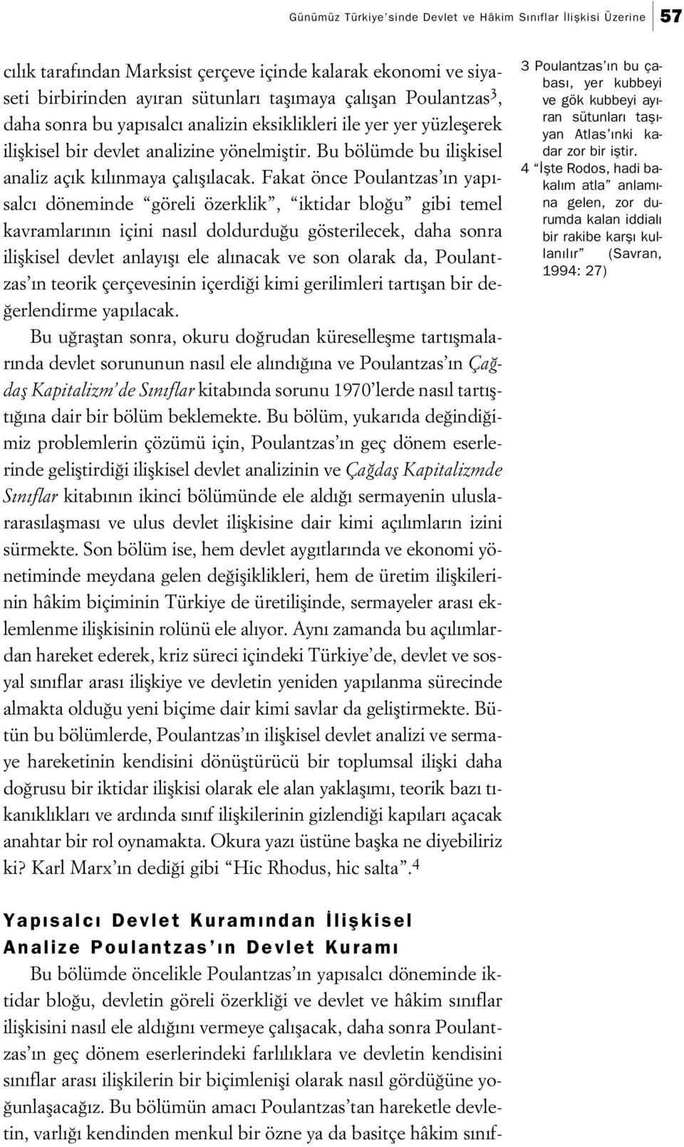 Fakat önce Poulantzas n yap - salc döneminde göreli özerklik, iktidar blo u gibi temel kavramlar n n içini nas l doldurdu u gösterilecek, daha sonra iliflkisel devlet anlay fl ele al nacak ve son