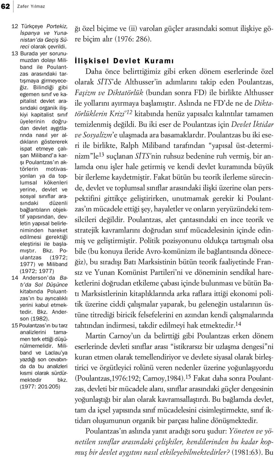 a karfl Poulantzas n aktörlerin motivasyonlar ya da toplumsal kökenleri yerine, devlet ve sosyal s n flar aras ndaki düzenli ba lant lar n objektif yap s ndan, devletin yap sal belirleniminden