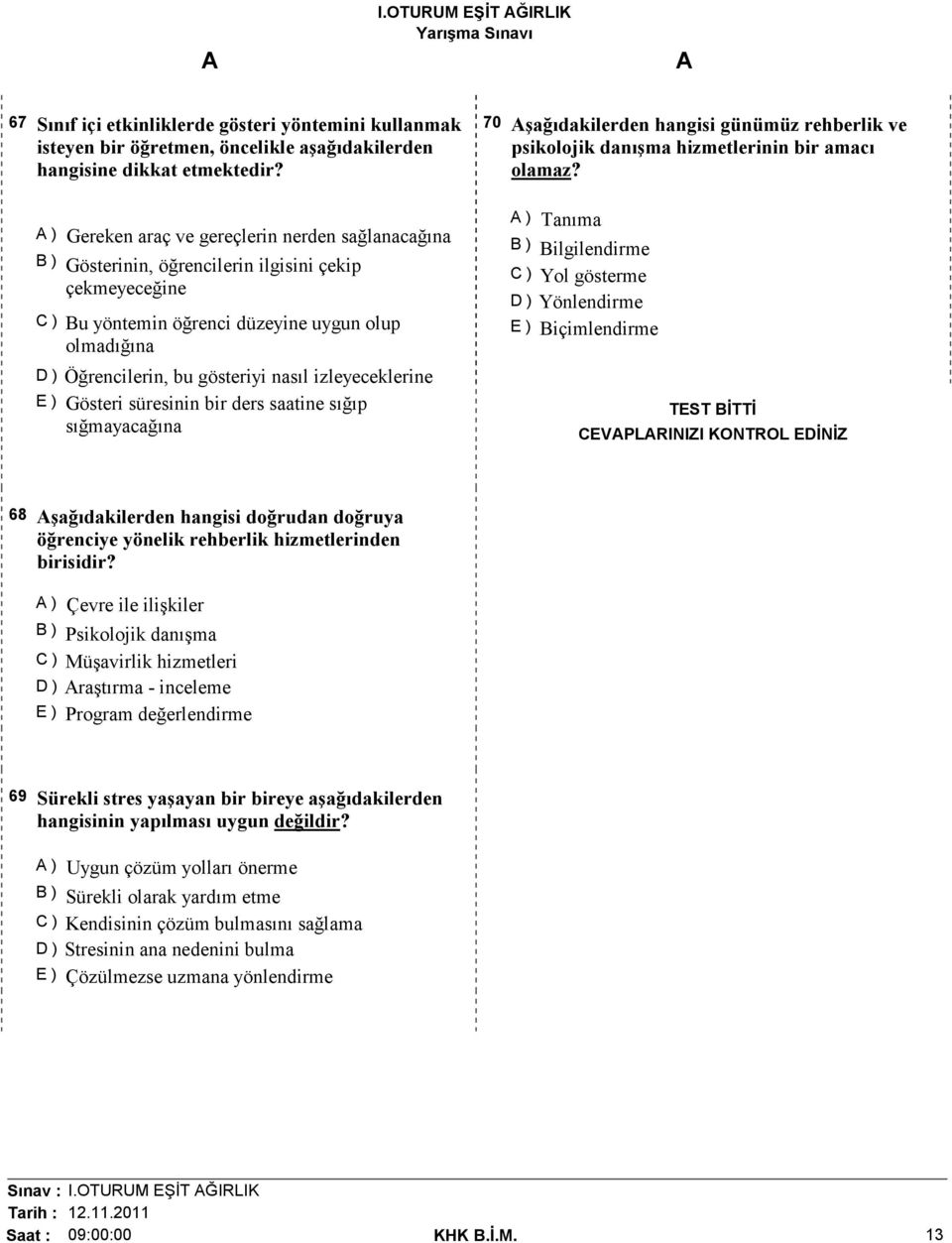 izleyeceklerine E ) Gösteri süresinin bir ders saatine sığıp sığmayacağına 70 şağıdakilerden hangisi günümüz rehberlik ve psikolojik danışma hizmetlerinin bir amacı olamaz?