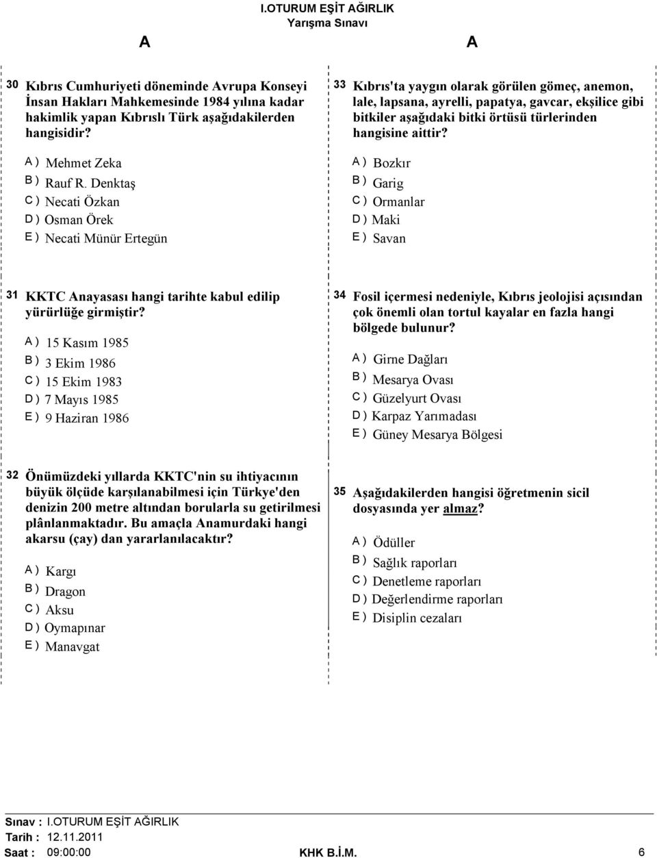 örtüsü türlerinden hangisine aittir? ) Bozkır B ) Garig C ) Ormanlar D ) Maki E ) Savan 31 KKTC nayasası hangi tarihte kabul edilip yürürlüğe girmiştir?