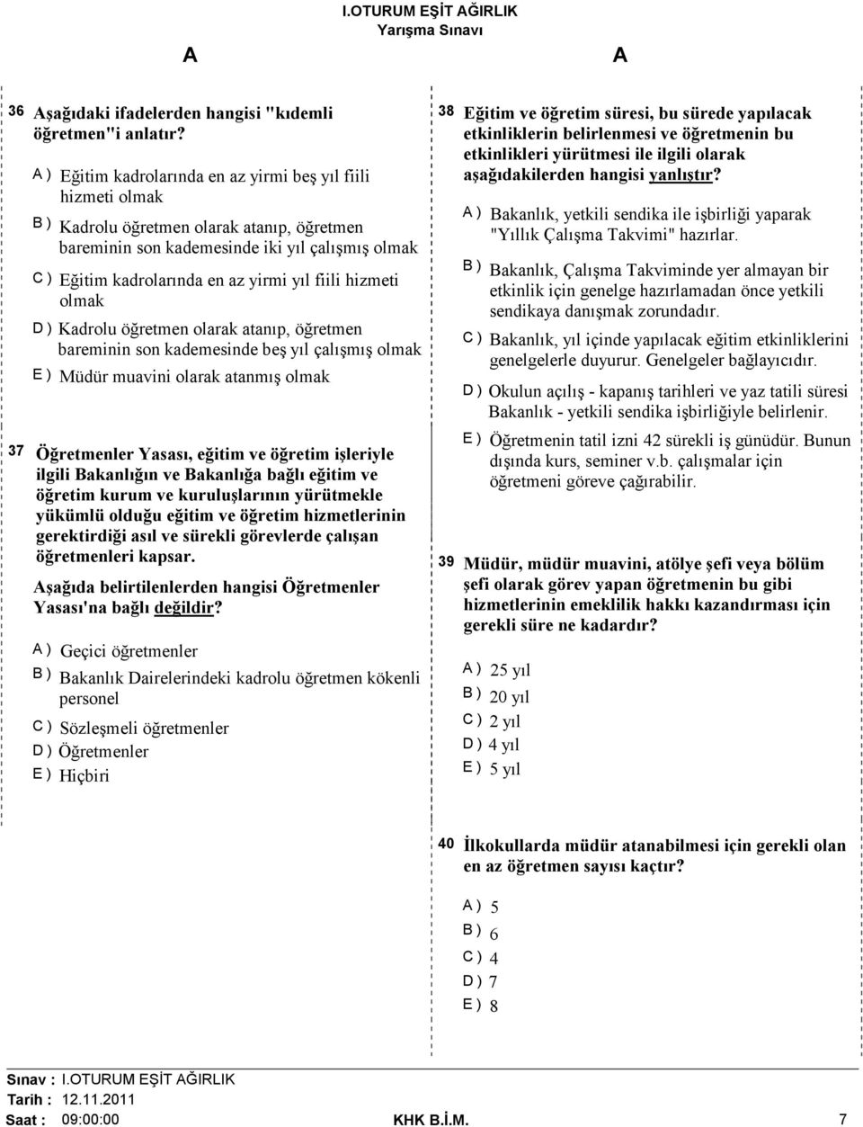 fiili hizmeti olmak D ) Kadrolu öğretmen olarak atanıp, öğretmen bareminin son kademesinde beş yıl çalışmış olmak E ) Müdür muavini olarak atanmış olmak 37 Öğretmenler Yasası, eğitim ve öğretim