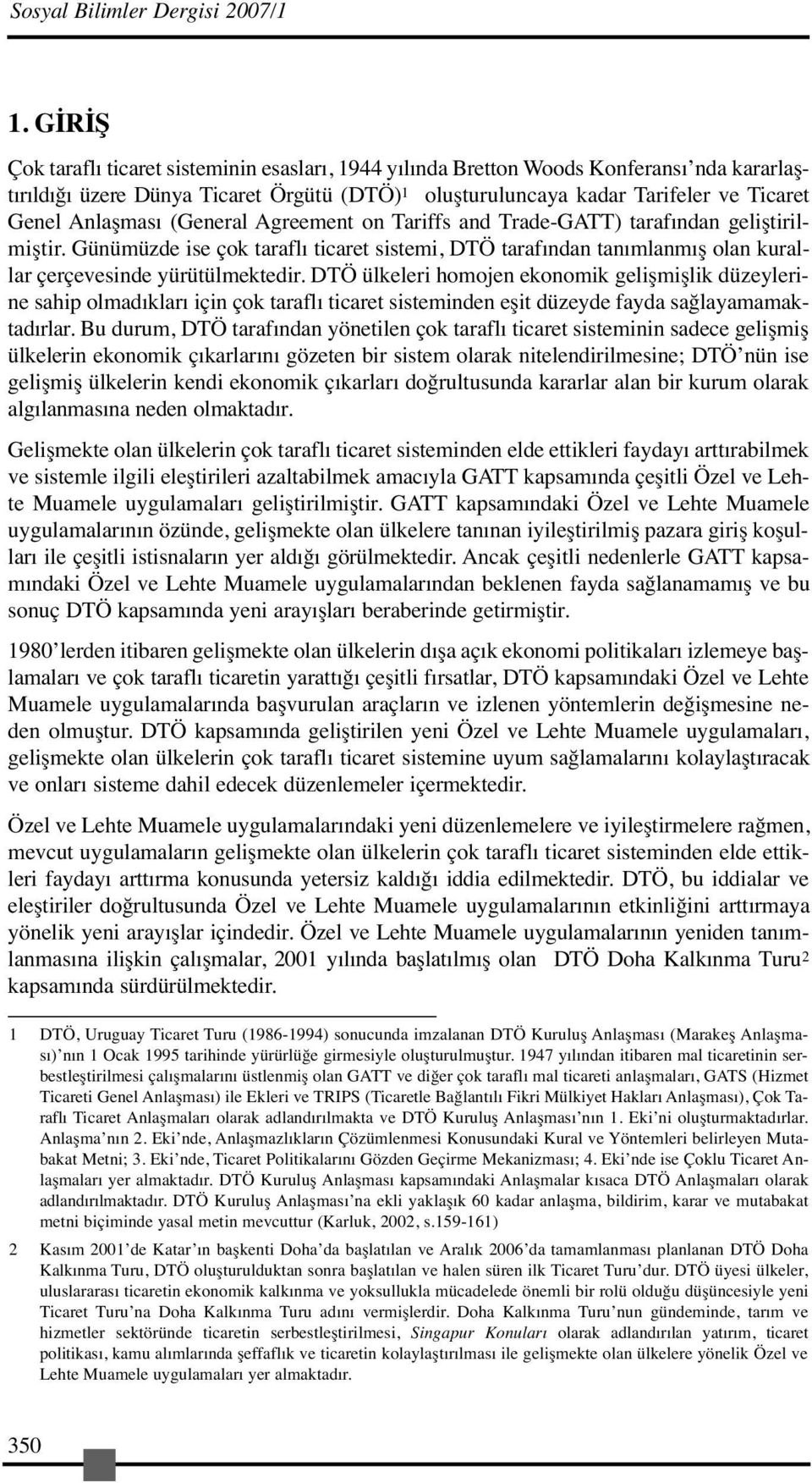 Anlaşması (General Agreement on Tariffs and Trade-GATT) tarafından geliştirilmiştir. Günümüzde ise çok taraflı ticaret sistemi, DTÖ tarafından tanımlanmış olan kurallar çerçevesinde yürütülmektedir.