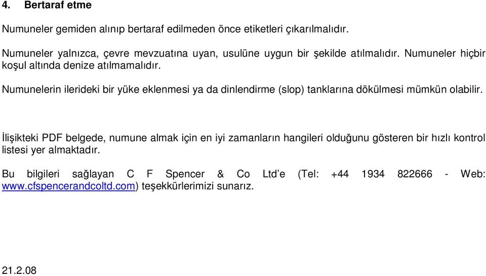 Numunelerin ilerideki bir yüke eklenmesi ya da dinlendirme (slop) tanklarına dökülmesi mümkün olabilir.