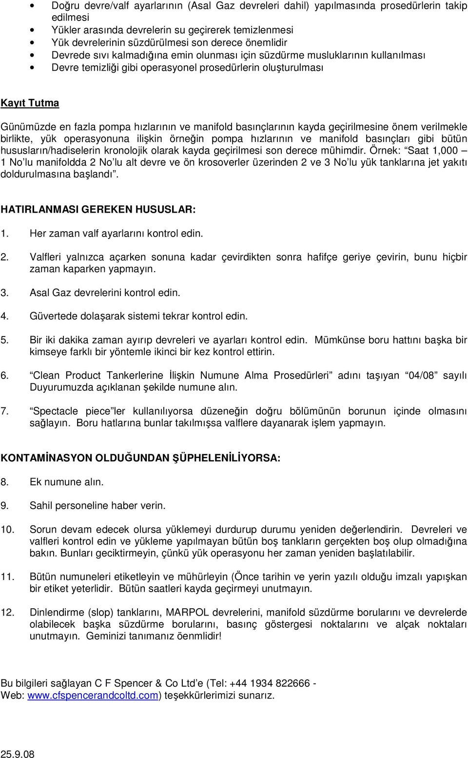 ve manifold basınçlarının kayda geçirilmesine önem verilmekle birlikte, yük operasyonuna ilişkin örneğin pompa hızlarının ve manifold basınçları gibi bütün hususların/hadiselerin kronolojik olarak