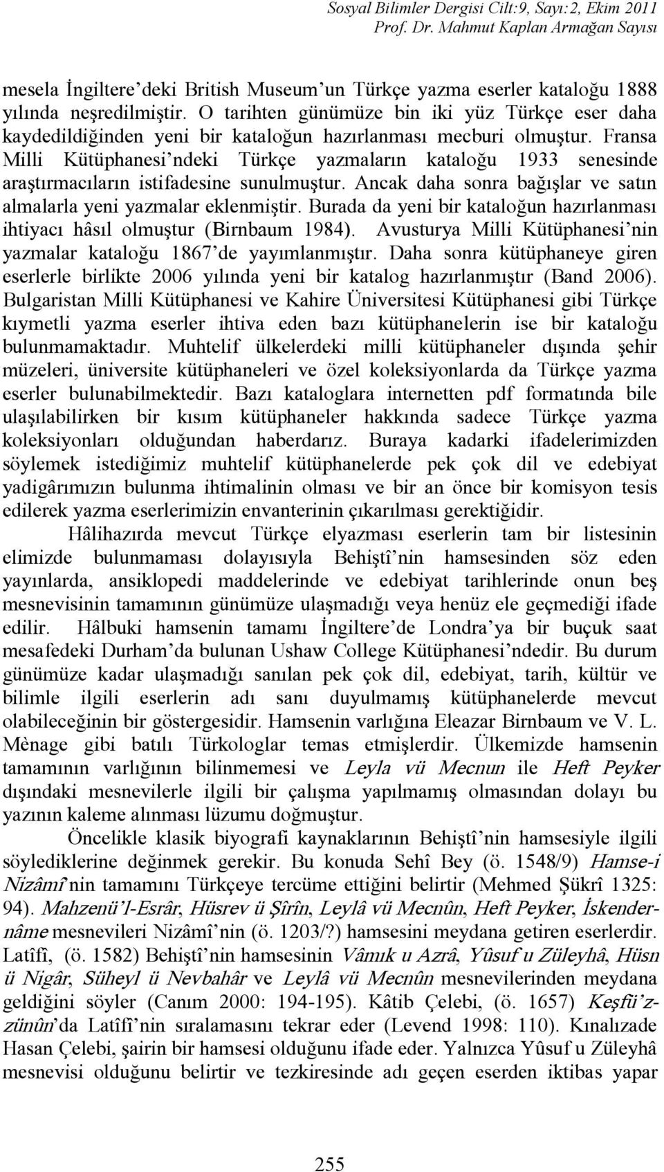 Fransa Milli Kütüphanesi ndeki Türkçe yazmaların kataloğu 1933 senesinde araştırmacıların istifadesine sunulmuştur. Ancak daha sonra bağışlar ve satın almalarla yeni yazmalar eklenmiştir.