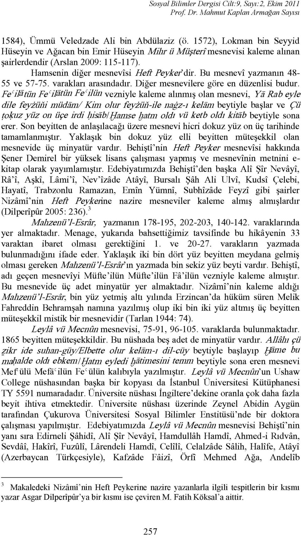 Bu mesnevî yazmanın 48-55 ve 57-75. varakları arasındadır. Diğer mesnevilere göre en düzenlisi budur.