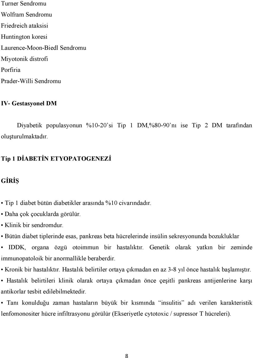 Klinik bir sendromdur. Bütün diabet tiplerinde esas, pankreas beta hücrelerinde insülin sekresyonunda bozukluklar IDDK, organa özgü otoimmun bir hastalıktır.