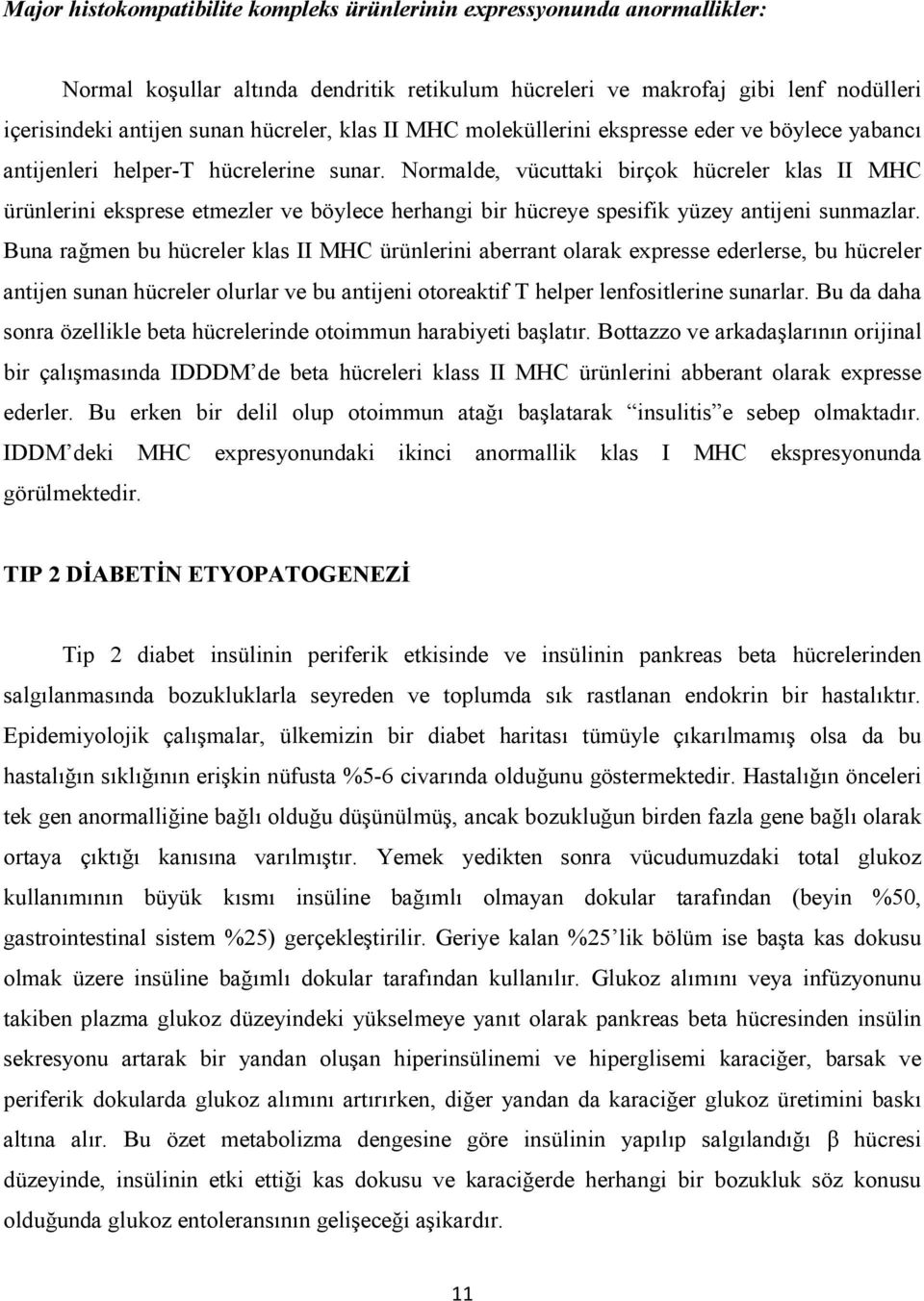 Normalde, vücuttaki birçok hücreler klas II MHC ürünlerini eksprese etmezler ve böylece herhangi bir hücreye spesifik yüzey antijeni sunmazlar.