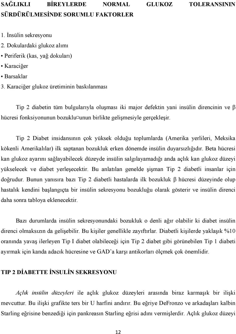 Tip 2 Diabet insidansının çok yüksek olduğu toplumlarda (Amerika yerlileri, Meksika kökenli Amerikalılar) ilk saptanan bozukluk erken dönemde insülin duyarsızlığıdır.