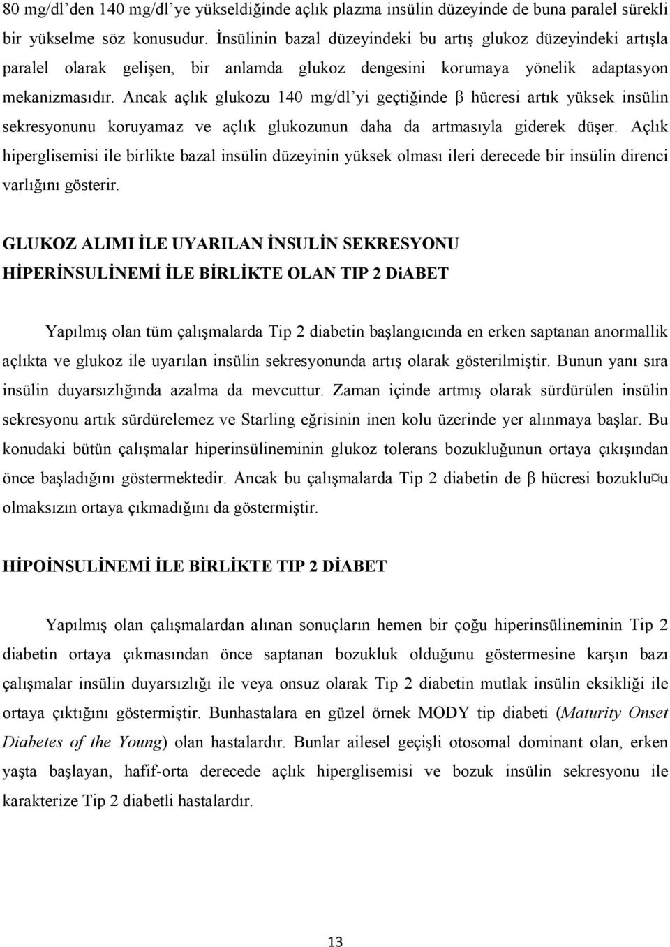 Ancak açlık glukozu 140 mg/dl yi geçtiğinde β hücresi artık yüksek insülin sekresyonunu koruyamaz ve açlık glukozunun daha da artmasıyla giderek düşer.