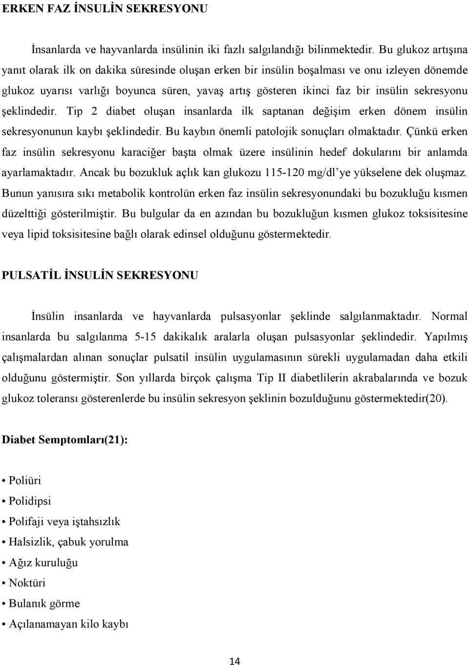 sekresyonu şeklindedir. Tip 2 diabet oluşan insanlarda ilk saptanan değişim erken dönem insülin sekresyonunun kaybı şeklindedir. Bu kaybın önemli patolojik sonuçları olmaktadır.