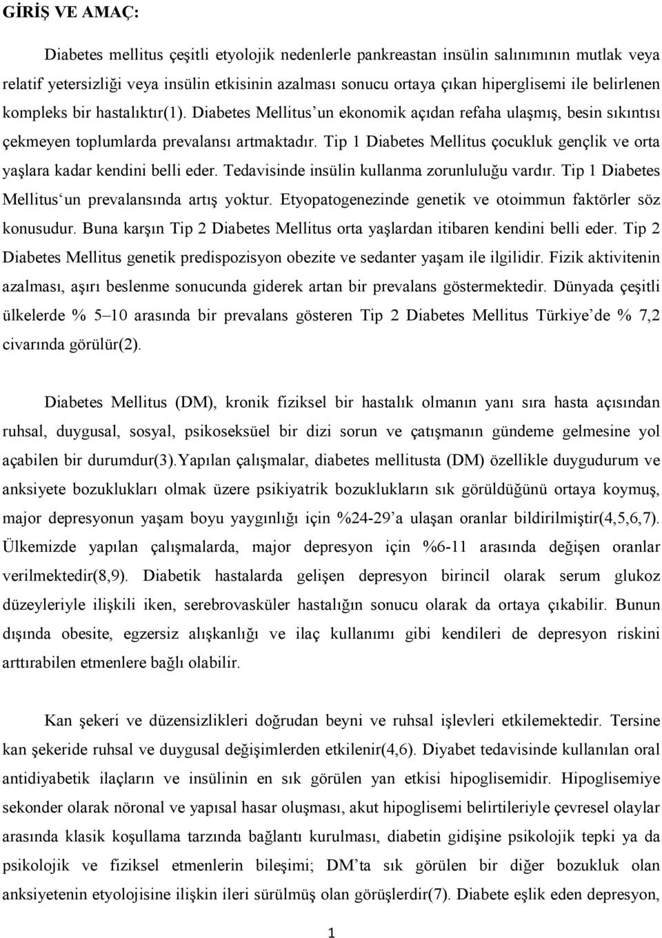 Tip 1 Diabetes Mellitus çocukluk gençlik ve orta yaşlara kadar kendini belli eder. Tedavisinde insülin kullanma zorunluluğu vardır. Tip 1 Diabetes Mellitus un prevalansında artış yoktur.