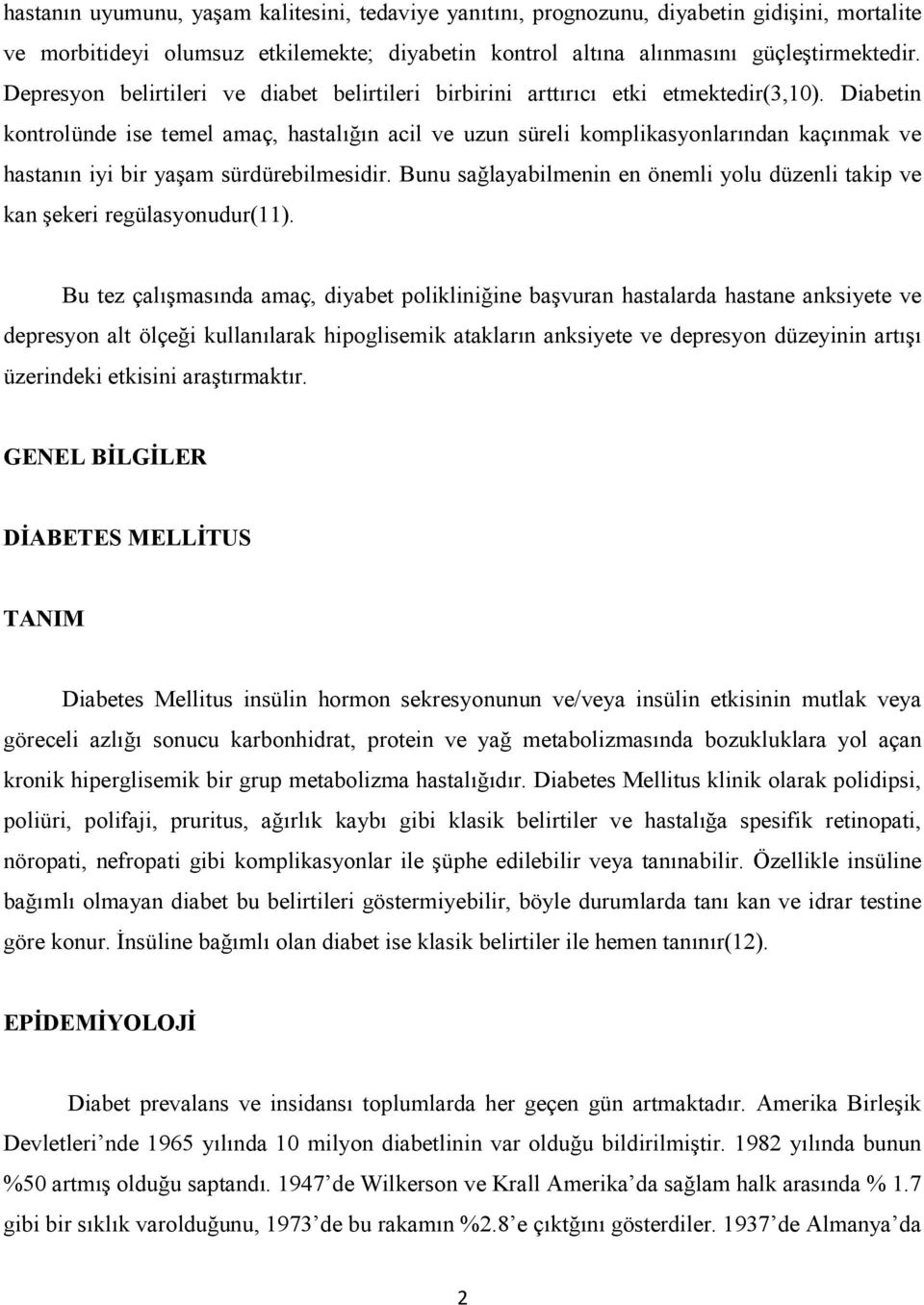 Diabetin kontrolünde ise temel amaç, hastalığın acil ve uzun süreli komplikasyonlarından kaçınmak ve hastanın iyi bir yaşam sürdürebilmesidir.