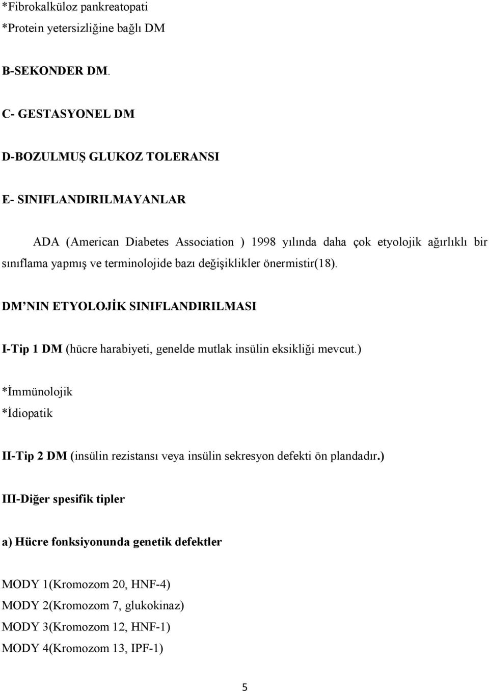 ve terminolojide bazı değişiklikler önermistir(18). DM I ETYOLOJĐK SI IFLA DIRILMASI I-Tip 1 DM (hücre harabiyeti, genelde mutlak insülin eksikliği mevcut.