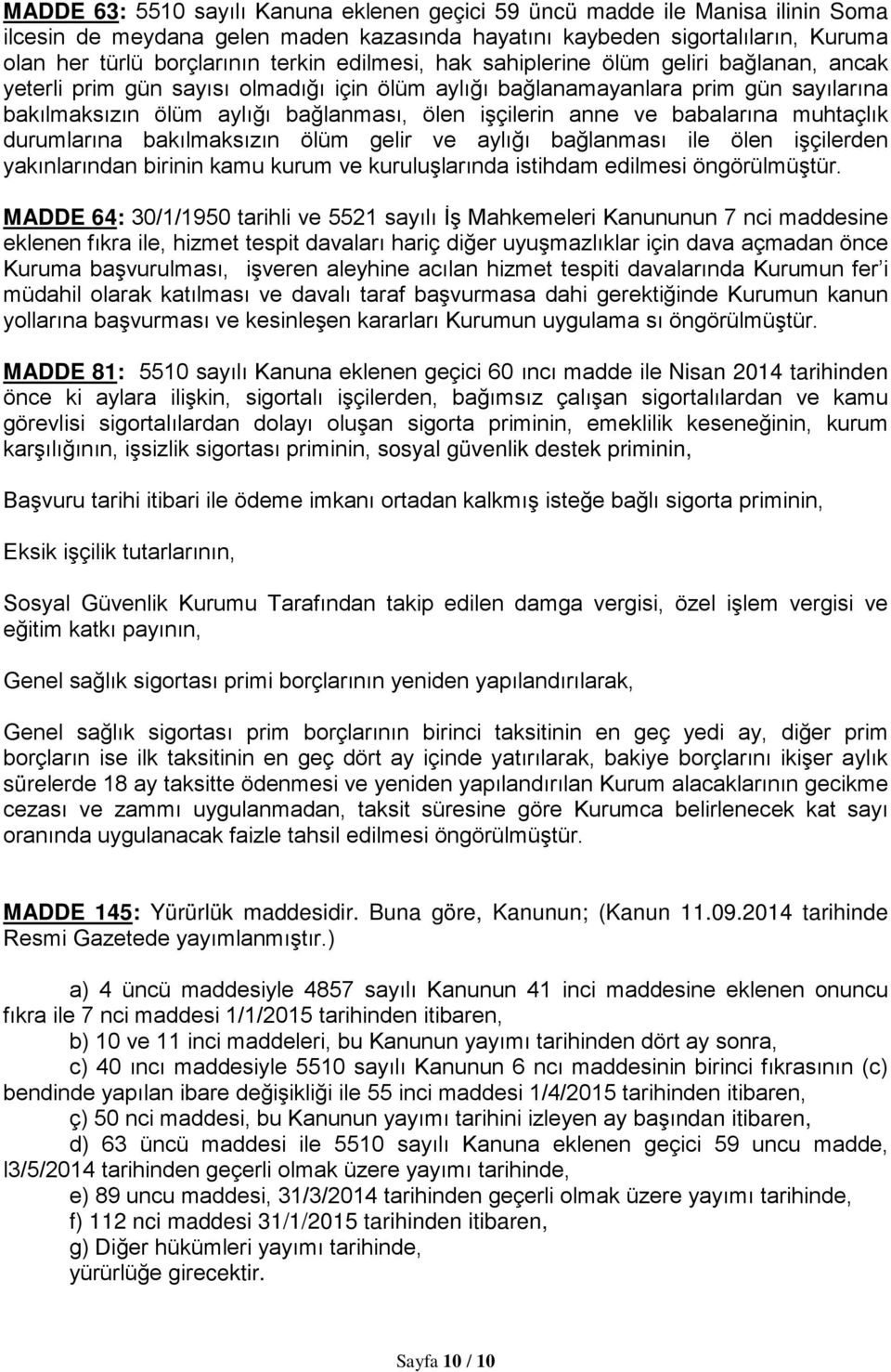 ve babalarına muhtaçlık durumlarına bakılmaksızın ölüm gelir ve aylığı bağlanması ile ölen işçilerden yakınlarından birinin kamu kurum ve kuruluşlarında istihdam edilmesi öngörülmüştür.