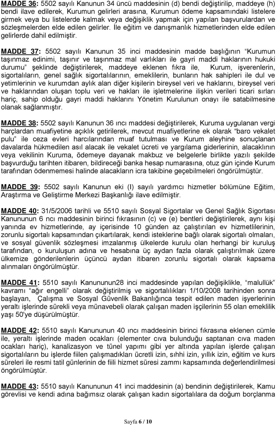 MADDE 37: 5502 sayılı Kanunun 35 inci maddesinin madde başlığının Kurumun taşınmaz edinimi, taşınır ve taşınmaz mal varlıkları ile gayri maddi haklarının hukuki durumu şeklinde değiştirilerek,