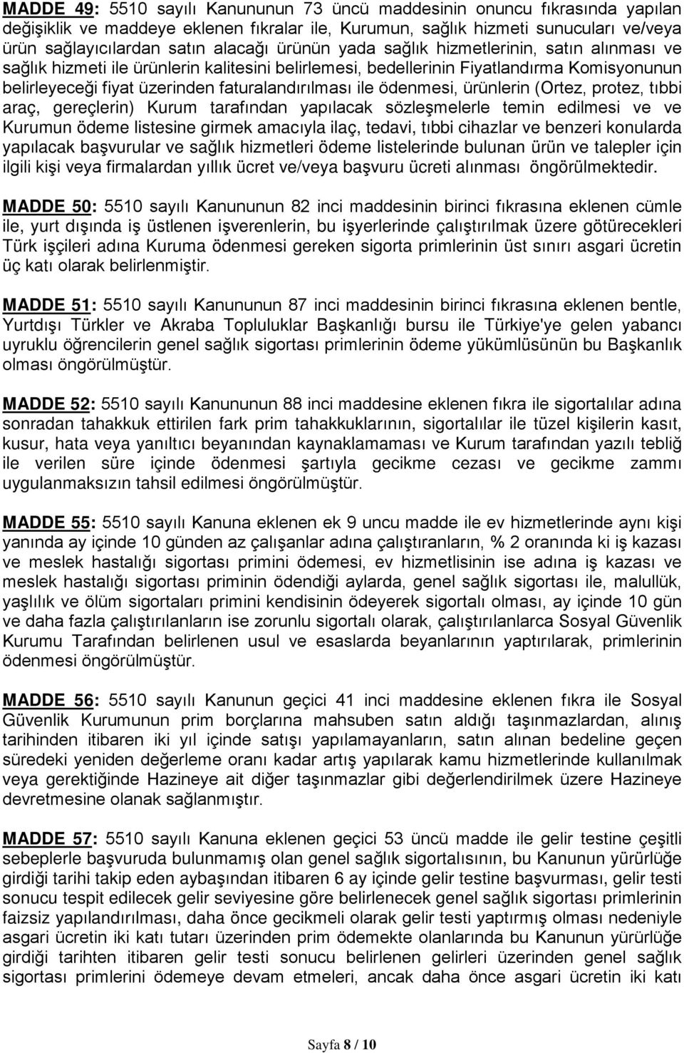 ödenmesi, ürünlerin (Ortez, protez, tıbbi araç, gereçlerin) Kurum tarafından yapılacak sözleşmelerle temin edilmesi ve ve Kurumun ödeme listesine girmek amacıyla ilaç, tedavi, tıbbi cihazlar ve