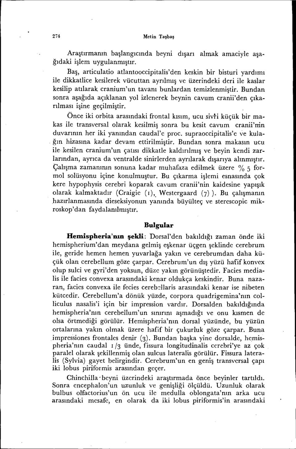 Bundan sonra a~ağıda açıklanan yol izlenerek beynin eavum eranii'den çıkarılması i~ine geçilmi~tir.