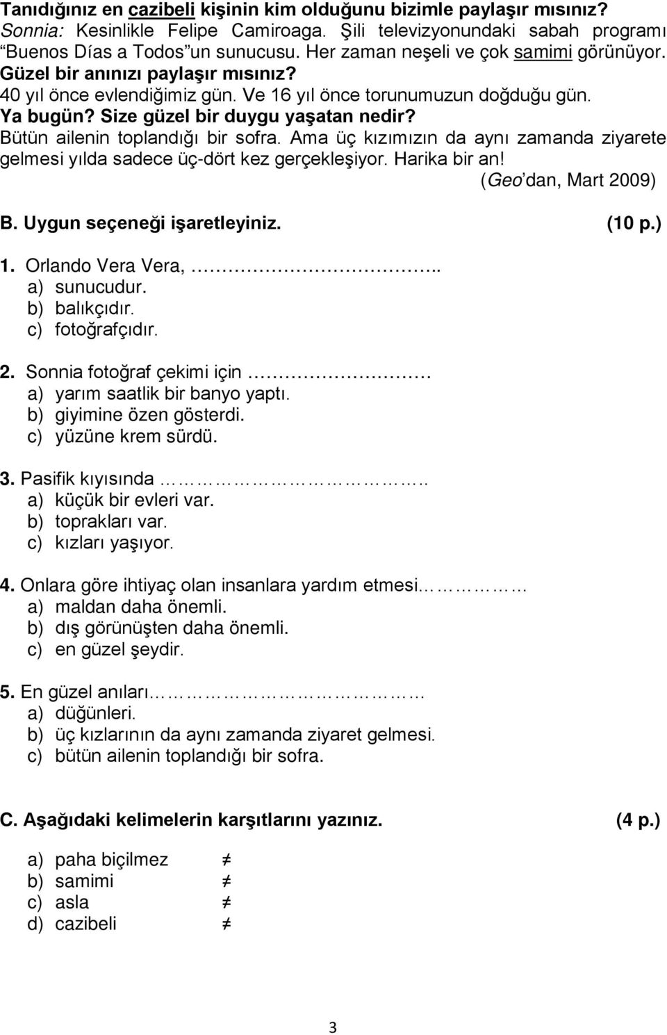 Bütün ailenin toplandığı bir sofra. Ama üç kızımızın da aynı zamanda ziyarete gelmesi yılda sadece üç-dört kez gerçekleşiyor. Harika bir an! (Geo dan, Mart 2009) B. Uygun seçeneği işaretleyiniz.