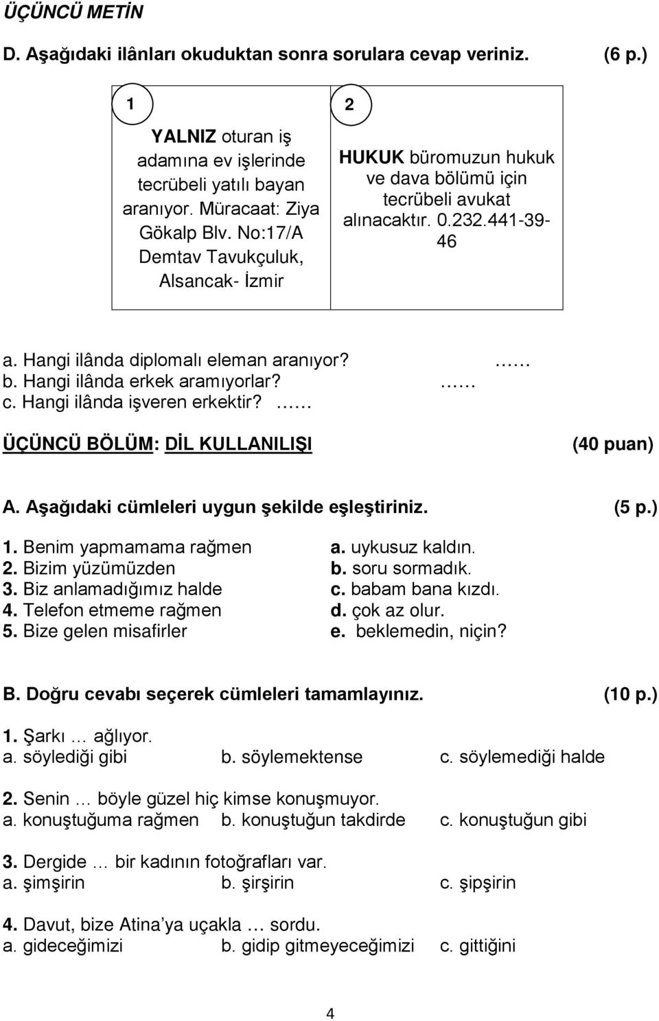 c. Hangi ilânda işveren erkektir? ÜÇÜNCÜ BÖLÜM: DİL KULLANILIŞI (40 puan) A. Aşağıdaki cümleleri uygun şekilde eşleştiriniz. (5 p.) 1. Benim yapmamama rağmen a. uykusuz kaldın. 2. Bizim yüzümüzden b.