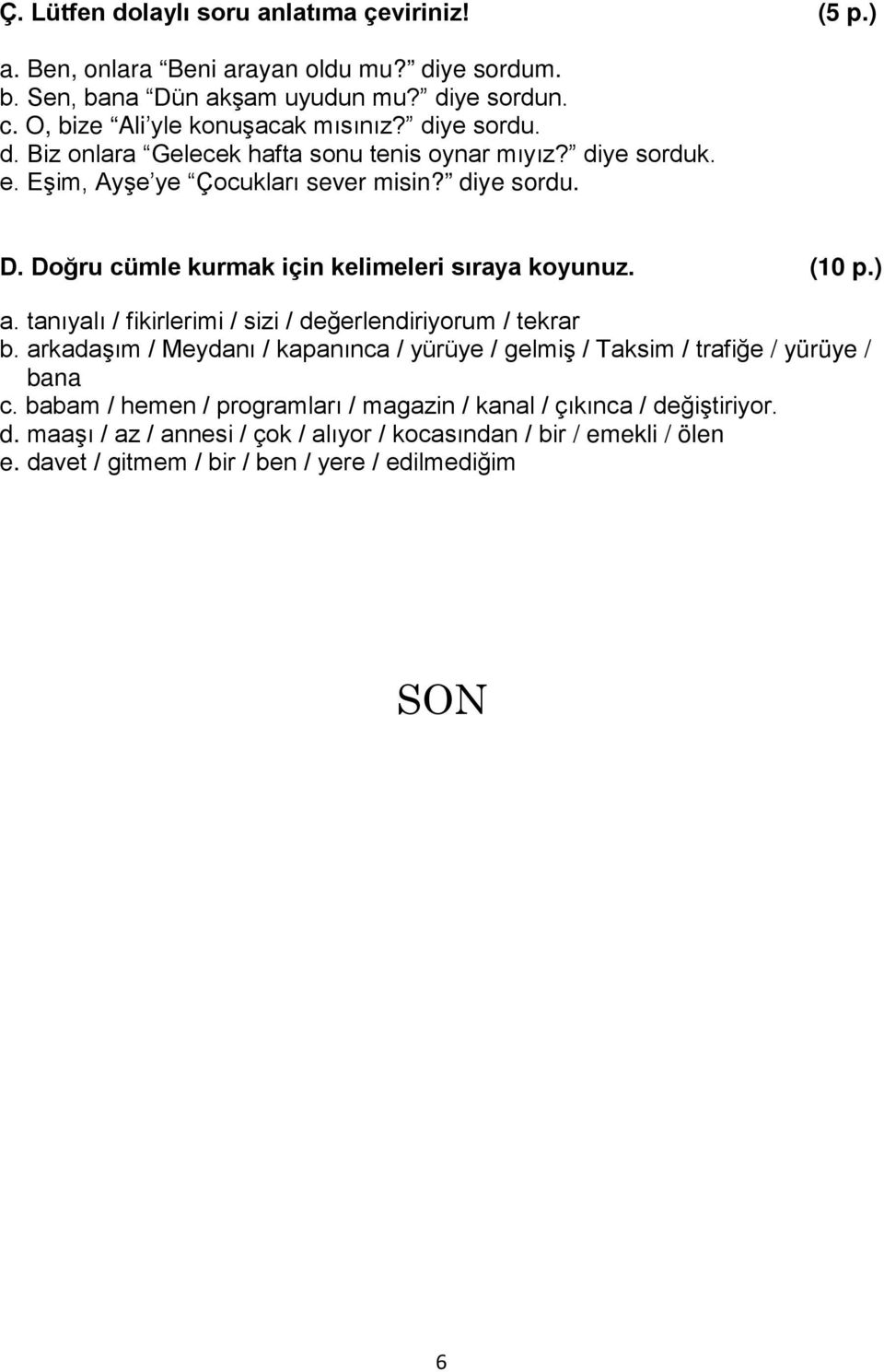 (10 p.) a. tanıyalı / fikirlerimi / sizi / değerlendiriyorum / tekrar b. arkadaşım / Meydanı / kapanınca / yürüye / gelmiş / Taksim / trafiğe / yürüye / bana c.