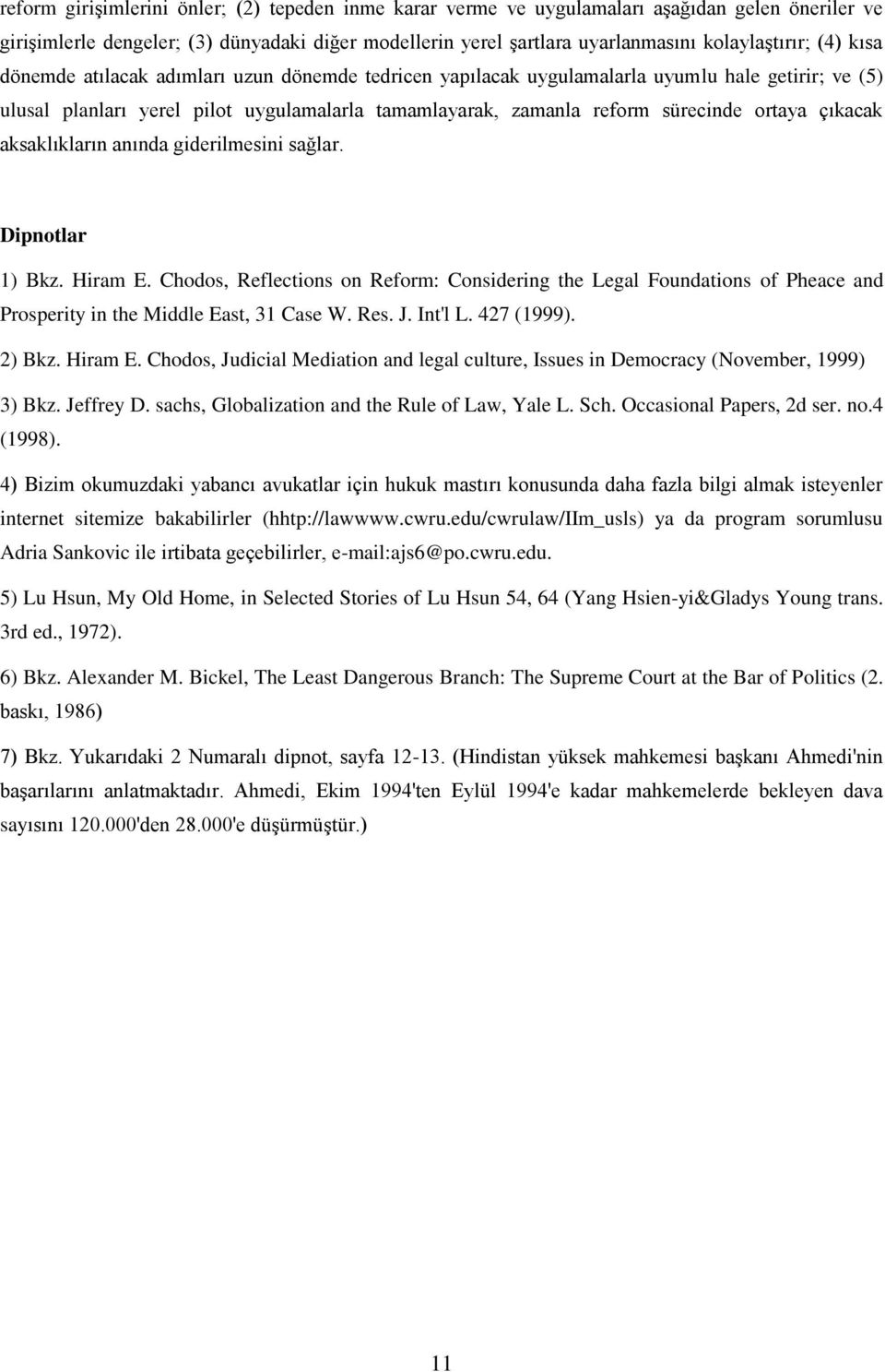 çıkacak aksaklıkların anında giderilmesini sağlar. Dipnotlar 1) Bkz. Hiram E. Chodos, Reflections on Reform: Considering the Legal Foundations of Pheace and Prosperity in the Middle East, 31 Case W.