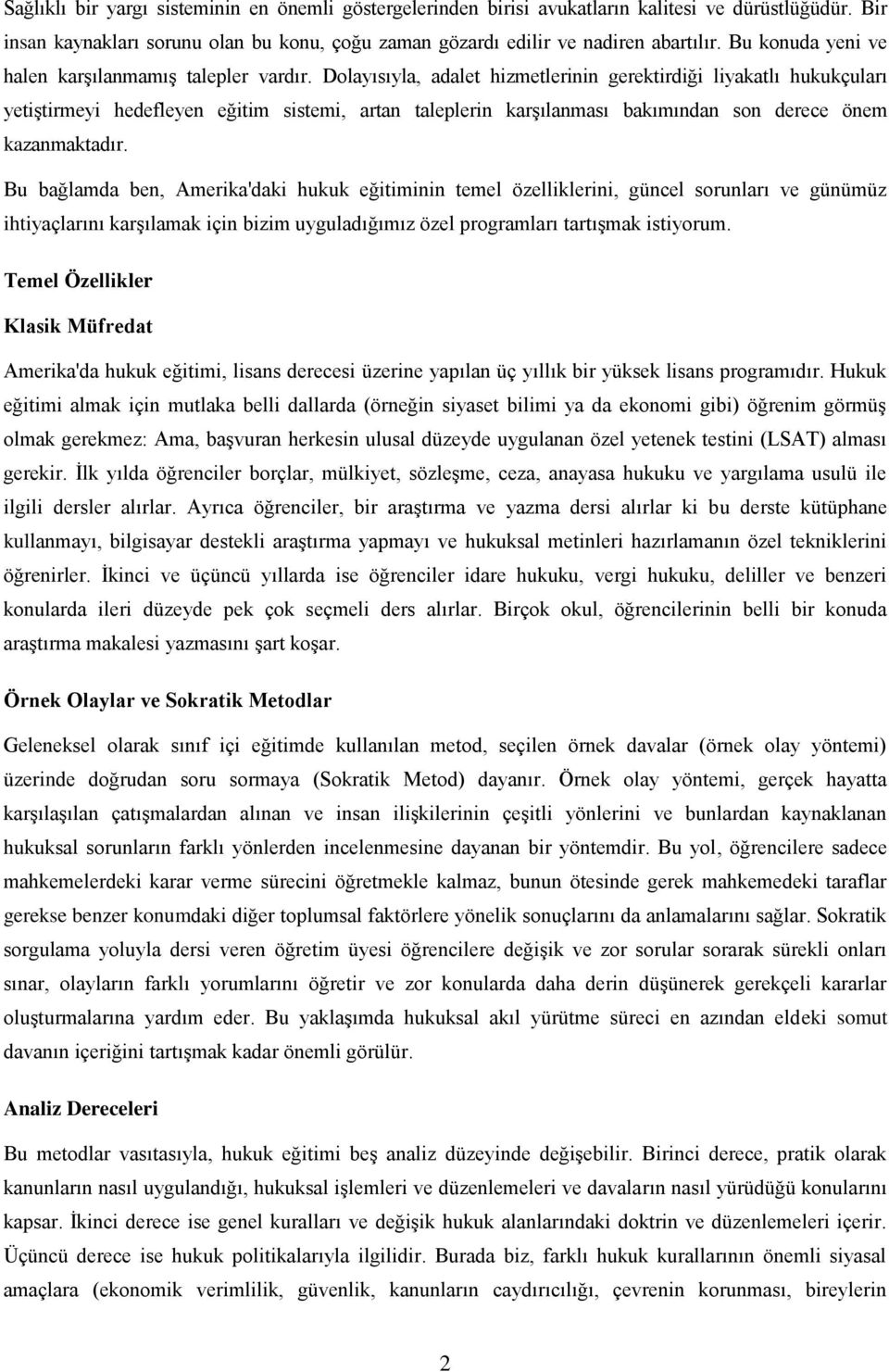 Dolayısıyla, adalet hizmetlerinin gerektirdiği liyakatlı hukukçuları yetiştirmeyi hedefleyen eğitim sistemi, artan taleplerin karşılanması bakımından son derece önem kazanmaktadır.