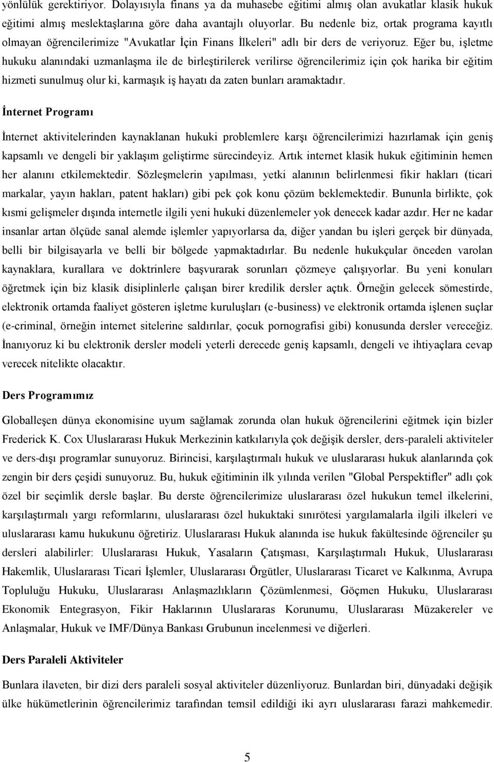 Eğer bu, işletme hukuku alanındaki uzmanlaşma ile de birleştirilerek verilirse öğrencilerimiz için çok harika bir eğitim hizmeti sunulmuş olur ki, karmaşık iş hayatı da zaten bunları aramaktadır.