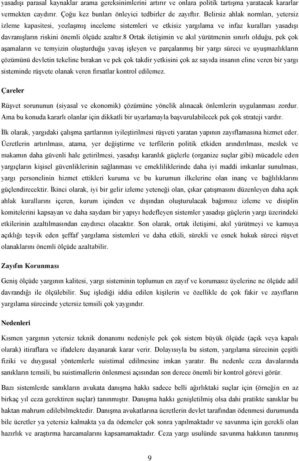 8 Ortak iletişimin ve akıl yürütmenin sınırlı olduğu, pek çok aşamaların ve temyizin oluşturduğu yavaş işleyen ve parçalanmış bir yargı süreci ve uyuşmazlıkların çözümünü devletin tekeline bırakan ve