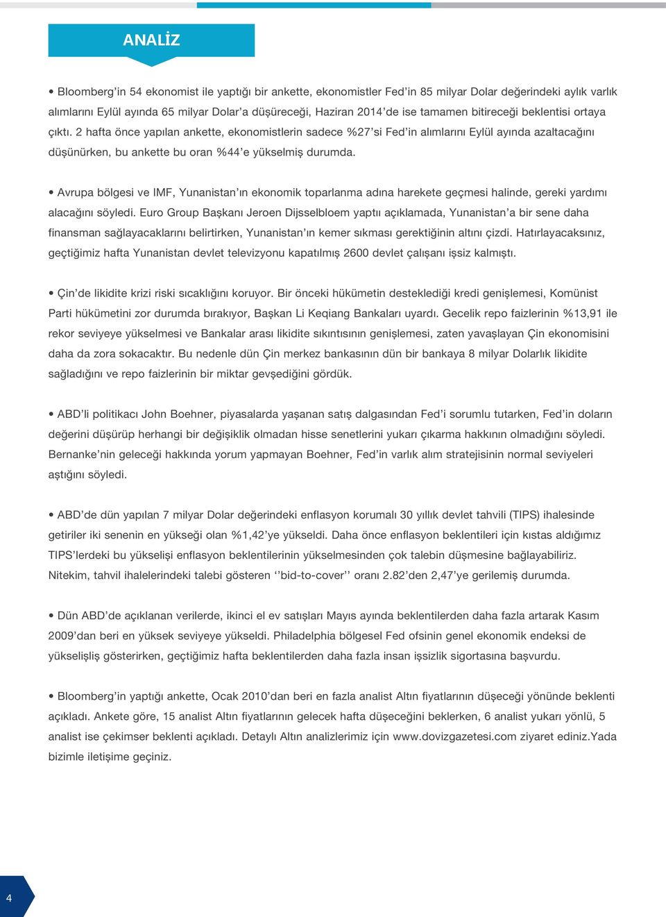 2 hafta önce yapılan ankette, ekonomistlerin sadece %27 si Fed in alımlarını Eylül ayında azaltacağını düşünürken, bu ankette bu oran %44 e yükselmiş durumda.