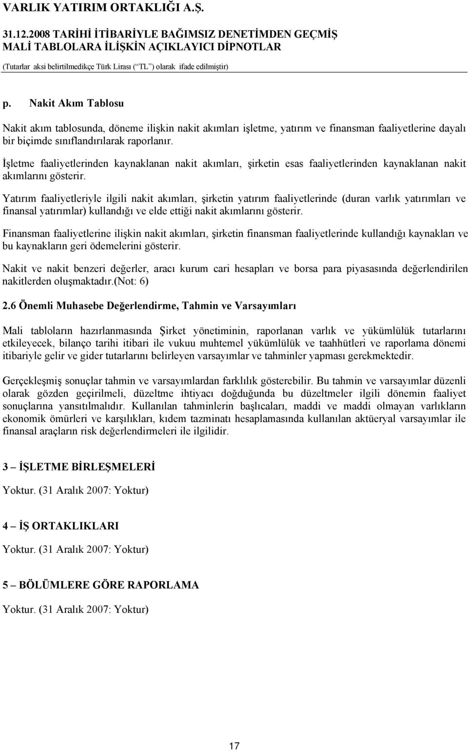 Yatırım faaliyetleriyle ilgili nakit akımları, şirketin yatırım faaliyetlerinde (duran varlık yatırımları ve finansal yatırımlar) kullandığı ve elde ettiği nakit akımlarını gösterir.