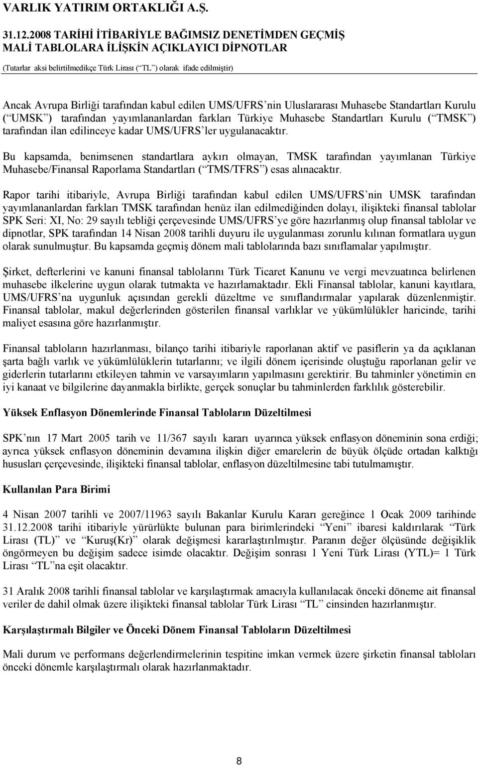 Bu kapsamda, benimsenen standartlara aykırı olmayan, TMSK tarafından yayımlanan Türkiye Muhasebe/Finansal Raporlama Standartları ( TMS/TFRS ) esas alınacaktır.