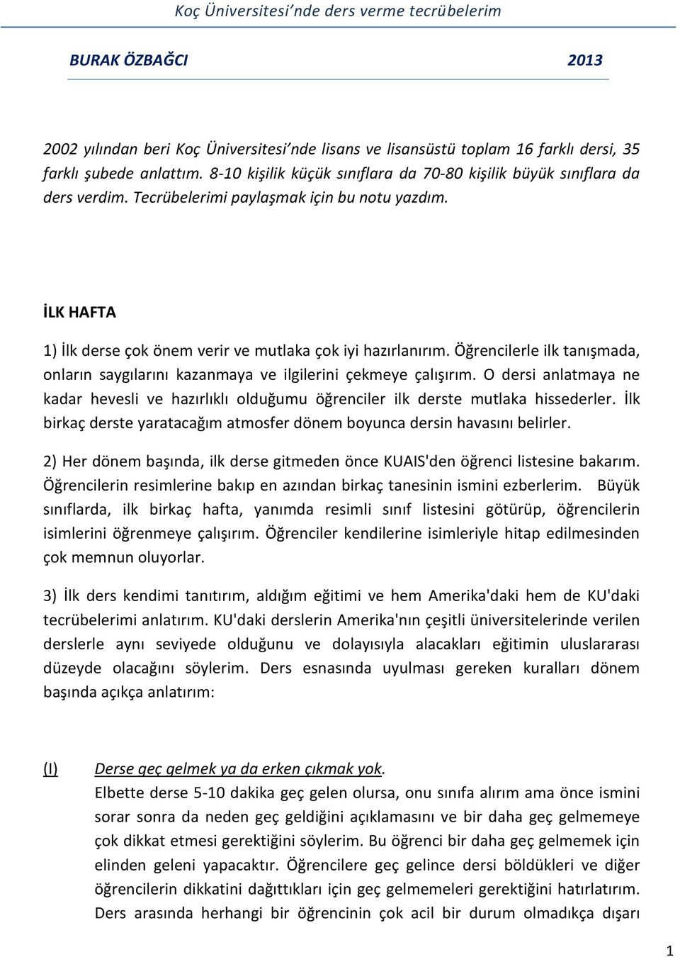 Öğrencilerle ilk tanışmada, onların saygılarını kazanmaya ve ilgilerini çekmeye çalışırım. O dersi anlatmaya ne kadar hevesli ve hazırlıklı olduğumu öğrenciler ilk derste mutlaka hissederler.