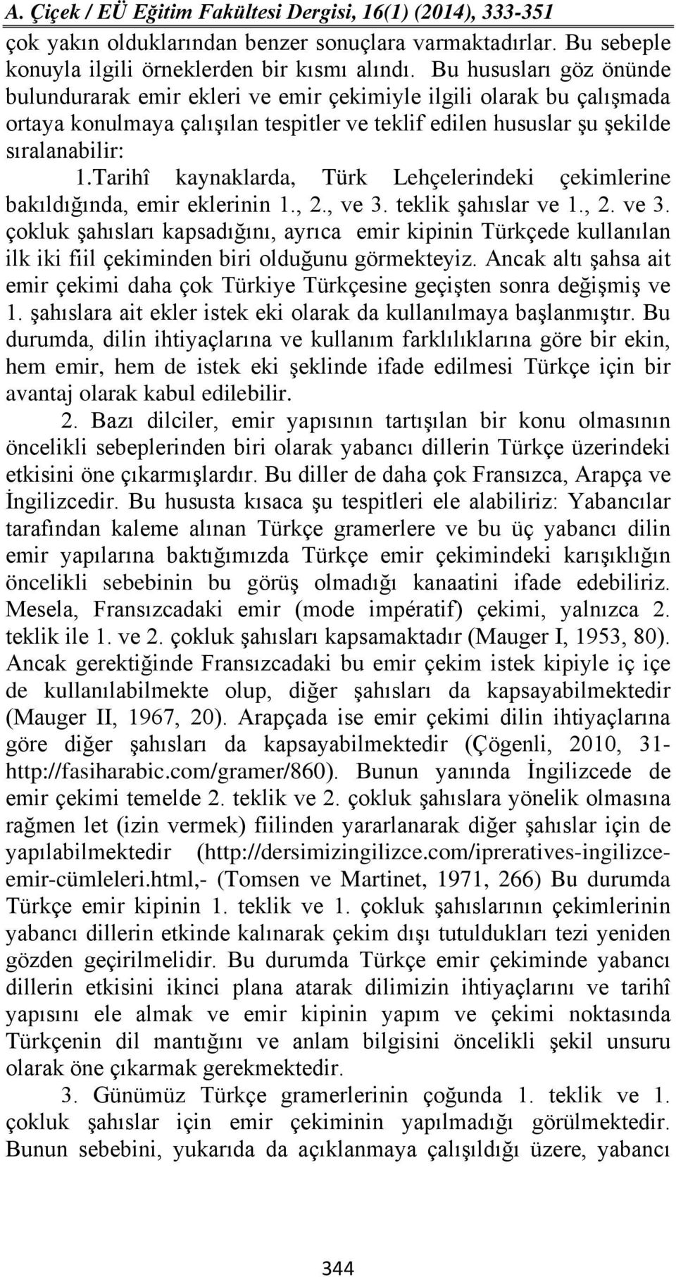 Tarihî kaynaklarda, Türk Lehçelerindeki çekimlerine bakıldığında, emir eklerinin 1., 2., ve 3.