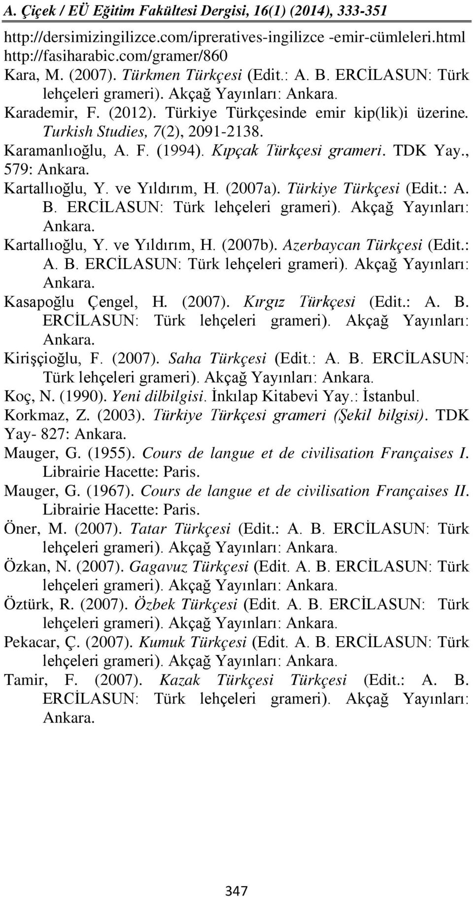, 579: Ankara. Kartallıoğlu, Y. ve Yıldırım, H. (2007a). Türkiye Türkçesi (Edit.: A. B. ERCİLASUN: Türk lehçeleri grameri). Akçağ Yayınları: Ankara. Kartallıoğlu, Y. ve Yıldırım, H. (2007b).