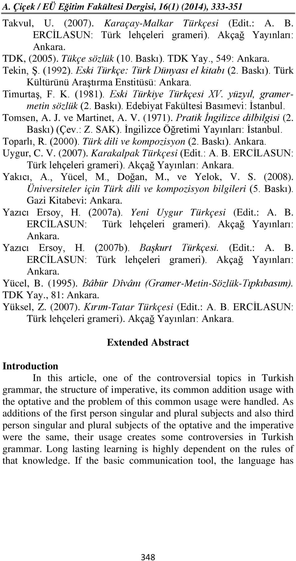 Tomsen, A. J. ve Martinet, A. V. (1971). Pratik İngilizce dilbilgisi (2. Baskı) (Çev.: Z. SAK). İngilizce Öğretimi Yayınları: İstanbul. Toparlı, R. (2000). Türk dili ve kompozisyon (2. Baskı). Ankara.