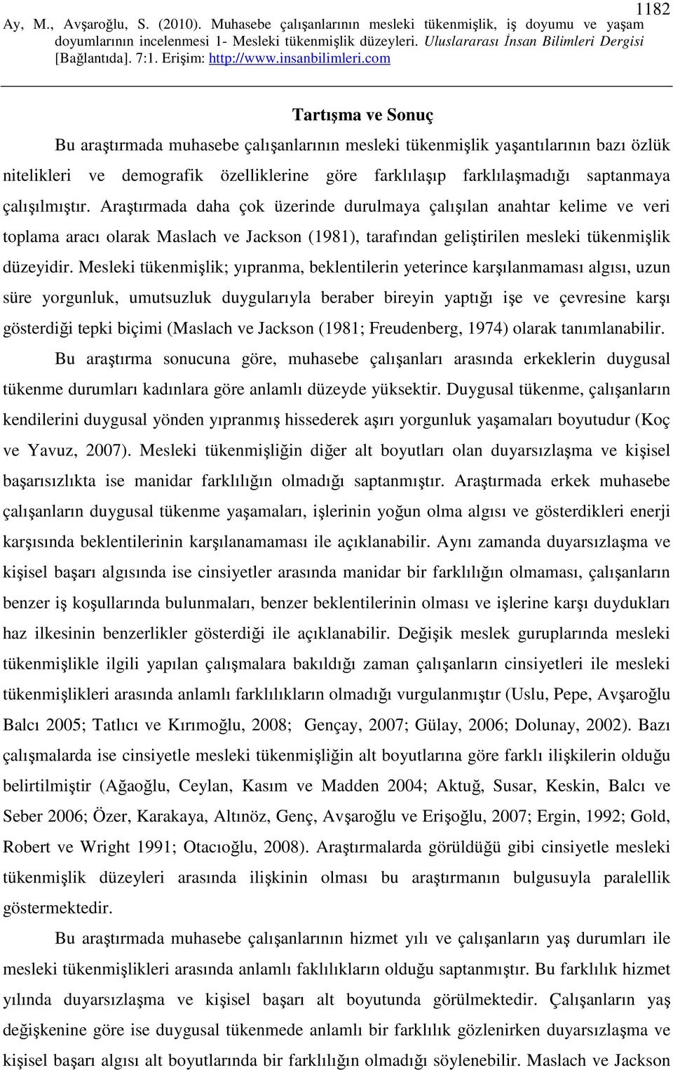 Mesleki tükenmişlik; yıpranma, beklentilerin yeterince karşılanmaması algısı, uzun süre yorgunluk, umutsuzluk duygularıyla beraber bireyin yaptığı işe ve çevresine karşı gösterdiği tepki biçimi